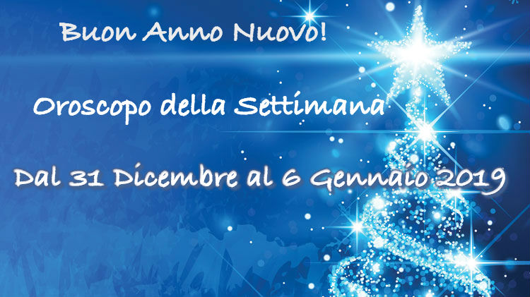 Oroscopo Settimana dal 31 Dicembre al 6 Gennaio 2019